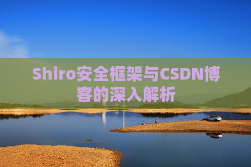 Shiro安全框架与CSDN博客的深入解析